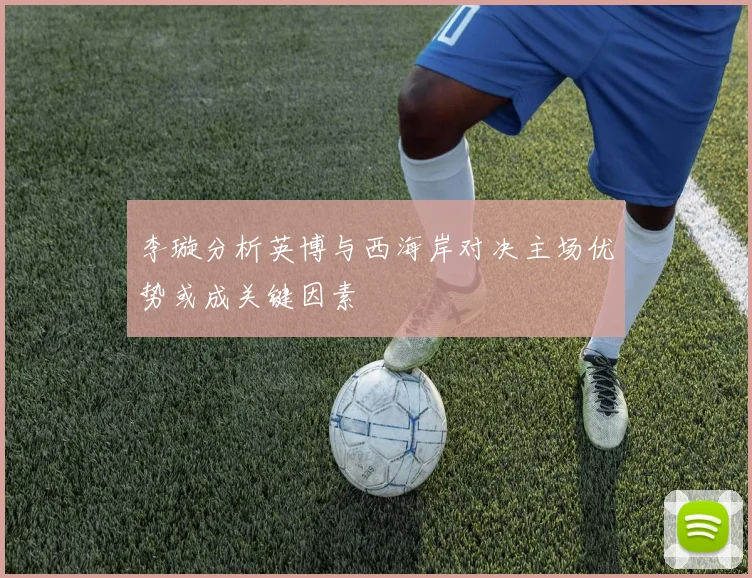 李璇分析英博与西海岸对决主场优势或成关键因素